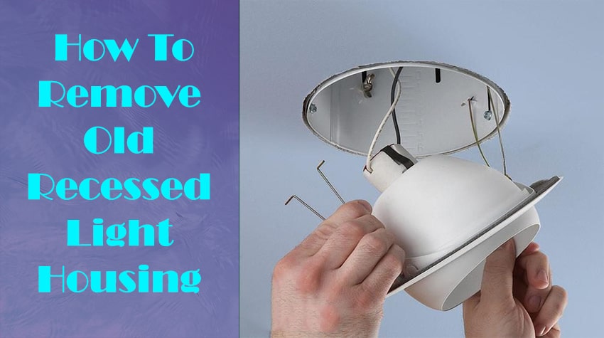 Remove Old Recessed Light Housing, How To Remove A Canned Light Fixture